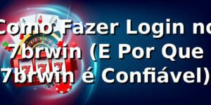 Como Fazer Login no 7brwin (E Por Que 7brwin é Confiável) 🚀